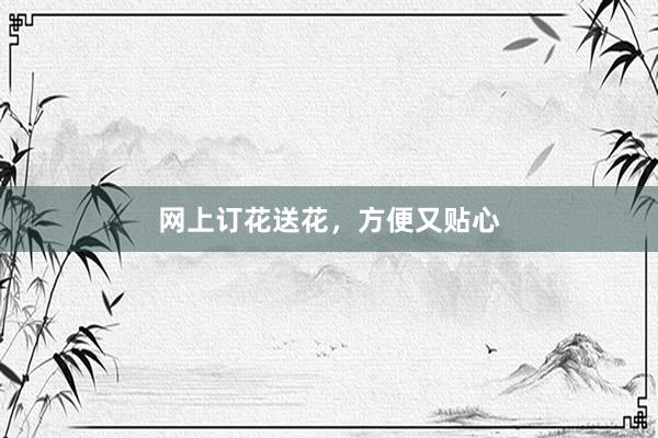 网上订花送花，方便又贴心